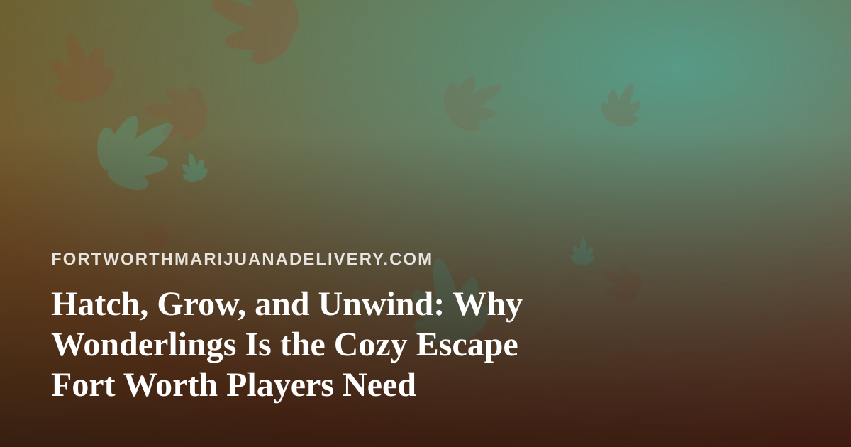 Hatch, Grow, and Unwind: Why Wonderlings Is the Cozy Escape Fort Worth Players Need