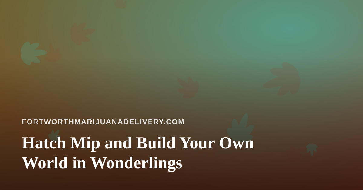 Hatch Mip and Build Your Own World in Wonderlings