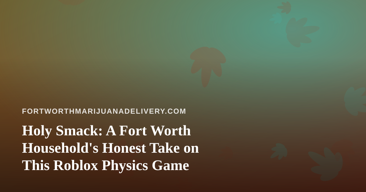 Holy Smack: A Fort Worth Household’s Honest Take on This Roblox Physics Game