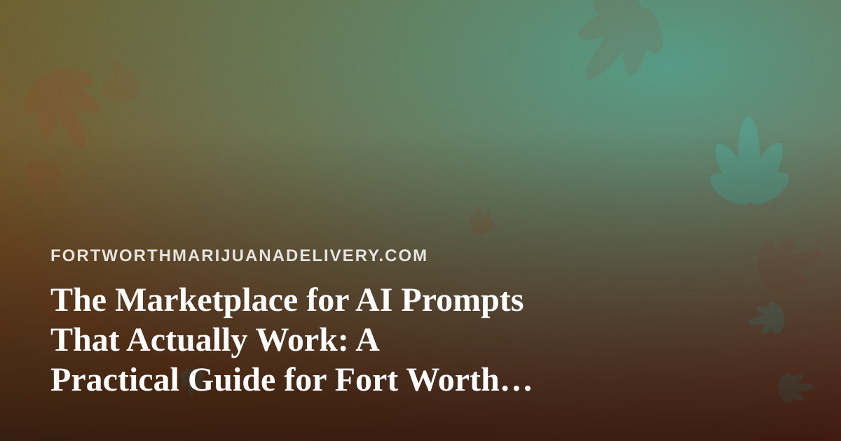 The Marketplace for AI Prompts That Actually Work: A Practical Guide for Fort Worth Delivery Teams