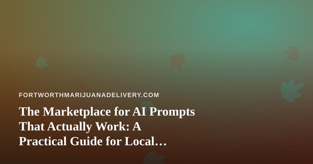 The Marketplace for AI Prompts That Actually Work: A Practical Guide for Local Cannabis Delivery Brands