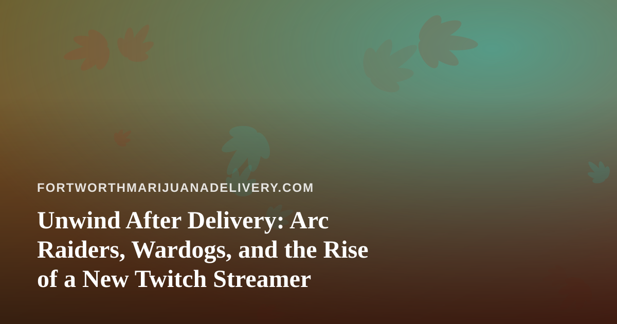 Unwind After Delivery: Arc Raiders, Wardogs, and the Rise of a New Twitch Streamer