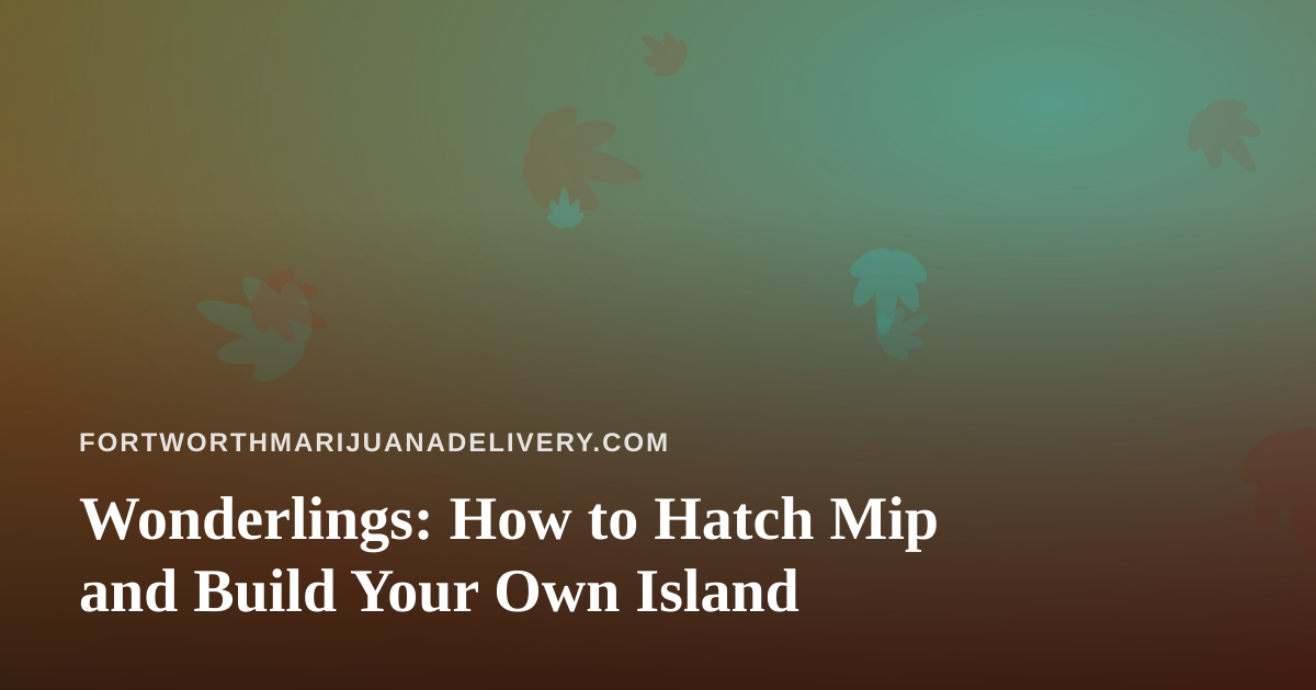 Wonderlings: How to Hatch Mip and Build Your Own Island